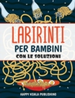 Image for Labirinti per Bambini : Migliora la concentrazione e stimola l&#39;ingegno dei tuoi bambini! Gioca e divertiti con questi fantastici labirinti!