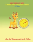Image for What Time Is It Now : A Helpful Guide to Help Kids Tell Time