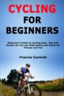 Image for Cycling for Beginners : Beginner&#39;s Guide to Cycling Gear, Tips and Routes So You Can Ride Safely and Easily for Fitness and Fun