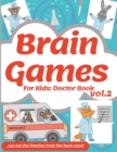 Image for Brain Games For Kids : Doctor Book 2: Perfectly Logical Challenging Smart And Clever Kids Fun For Girls And Boys 3-8 Year Olds Brain Teasers Cute Book Color Pages