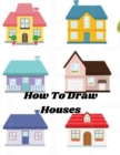 Image for How To Draw Houses : Learn to draw, step by step Tips for creating your rustic and modern unique drawings of houses Drawing For Beginners