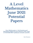 Image for A Level Mathematics June 2021 Potential Papers : Pure Mathematics 1, 2 &amp; Statistics and Mechanics papers for the Edexcel, OCR, AQA &amp; OCR MEI 2017 syllabuses includes answers