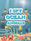 Image for I Spy Ocean Animals : A Fun Guessing Game Picture Book for Kids Ages 2-5, Toddlers and Kindergartners ( Picture Puzzle Book for Kids )
