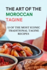 Image for The Art of The Moroccan Tagine - 15 of the Most Iconic Traditional Tagine Recipes : Moroccan one-pot cooking - Tagine cookbook