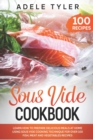Image for Sous Vide Cookbook : Learn How To Prepare Delicious Meals At Home Using Sous Vide Cooking Technique For Over 100 Fish, Meat And Vegetables Recipes.