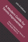 Image for A Modern Guide for Tennis Improvement : How to Improve at Tennis if You Really Want to