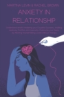 Image for Anxiety in Relationship : Understand what&#39;s Hindering Your Couple&#39;s Success, Instilling Jealousy, Conflict, and Insecurity. Overcome your Fears, by Allowing Yourself Being Loved without Therapy
