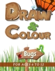 Image for Draw &amp; Colour Bugs : 100 Pages of educational bug fun for children ages 6 to 12