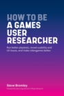 Image for How To Be A Games User Researcher : Run better playtests, reveal usability and UX issues, and make videogames better