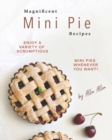 Image for Magnificent Mini Pie Recipes : Enjoy A Variety of Scrumptious Mini Pies Whenever You Want!