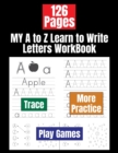 Image for MY A to Z Learn to Write Letters WorkBook : Alphabet Letter Tracing Book for Preschoolers Kids Ages 3-5