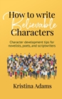 Image for How to Write Believable Characters : Character Development Tips for Novelists, Poets, and Scriptwriters