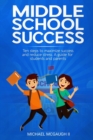 Image for Middle School Success : Ten steps to maximize success and reduce stress. A guide for students and parents