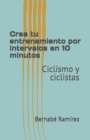 Image for Crea tu entrenamiento por intervalos en 10 minutos : Ciclismo y ciclistas