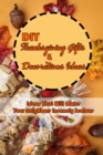 Image for DIY Thanksgiving Gifts &amp; Decorations Ideas : Ideas That Will Make Your Neighbors Insanely Jealous: Thanksgiving Decor for Home