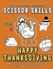 Image for Happy Thanksgiving : Let&#39;s Cut and Learn Scissor Skills - My First Super Fun Cut and Paste Activity Workbook: Gift this awesome color, cut, glue and paste coloring book to improve fine motor skills fo