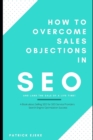 Image for How To Overcome Sales Objections in SEO and Land the Sale of A Life Time! : A Book about Selling SEO for SEO Service Providers Search Engine Optimization Success