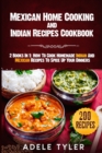Image for Mexican Home Cooking and Indian Recipes Cookbook : 2 Books In 1: How To Cook Homemade Indian And Mexican Recipes To Spice Up Your Dinners