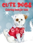 Image for Cute Dogs Coloring Book For Kids : Christmas Dog Coloring Book For Kids Ages 4-8 Christmas Presents For Dogs Lovers Gifts Ideas For Puppy Lover And Puppies Owners