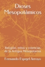 Image for Dioses Mesopotamicos : Religion, mitos y creencias de la Antigua Mesopotamia