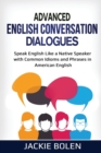 Image for Advanced English Conversation Dialogues : Speak English Like a Native Speaker with Common Idioms and Phrases in American English