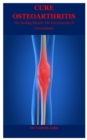 Image for Cure Osteoarthritis : The Healing Miracle: The Encyclopedia Of Osteoarthritis