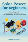 Image for Solar Power for Beginners : Basics, Design and Installation of a Solar Panel System. The Complete Guide for Your Off-Grid Home