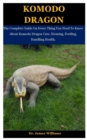 Image for Komodo Dragon : The Complete Guide On Every Thing You Need To Know About Komodo Dragon Care, Housing, Feeding, Handling Health.