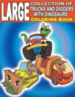 Image for Large Collection of Trucks and Diggers With Dinosaurs Coloring Book : For Boys And Girls Who Really Love Monster Trucks, Diggers, Garbage and Dump Trucks - Ages 2-4 and 4-8 (100+ Full Pages)