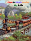 Image for How To Draw Trains For Kids : Learn Step-by-Step Way to Draw Train for Kids A Fun and Easy way