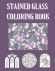 Image for Stained Glass Coloring Book : Easy Colouring Images For Beginners, Adults and Seniors, Pictures of Flowers, Animals, Christian Symbols, Mandalas, Gothic Windows of Churches and Cathedrals