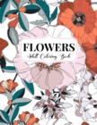 Image for Flowers Coloring Book : An Adult Coloring Book with Bouquets, Wreaths, Swirls, Floral, Patterns, Decorations, Inspirational Designs, and Much More!