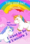 Image for I Want to be a Unicorn 2 : Tilly and her Friends