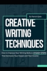 Image for Creative Writing Techniques : How to Improve Your Writing Skills in 19 Easy Steps That Increases Your Impact and Your Income