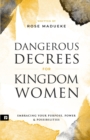 Image for Dangerous Decrees for Kingdom Women : Embracing your Power, Purpose &amp; Possibilities