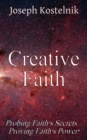 Image for Creative Faith : Probing Faith&#39;s Secrets... Proving Faith&#39;s Power!