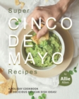 Image for Super Cinco de Mayo Recipes : A Holiday Cookbook of Delicious Mexican Dish Ideas!