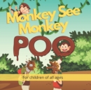Image for Monkey See Monkey Poo : Follow a mischievous troop of poo throwing monkeys in this beautiful full-colour children&#39;s picture book