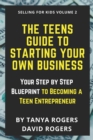Image for The Teens Guide to Starting Your Own Business : Your Step by Step Blueprint to Becoming a Teen Entrepreneur