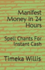 Image for Manifest Money in 24 Hours : Spell Chants For Instant Cash