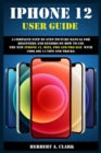 Image for iPhone 12 User Guide : A Complete Step By Step Picture Manual For Beginners And Seniors On How To Use The New iPhone 12, Mini, Pro And Pro Max With Cool ios 14 Tips And Tricks.