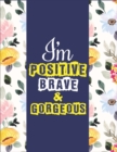 Image for I Am Positive, Brave &amp; Gorgeous : Adorable, Inspirational And Empowering Coloring Book For Girls - A Gag Gift Ideas For Positive, Brave &amp; Gorgeous Girls
