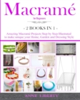 Image for Macrame for Beginners - 2 BOOKS IN 1- : Amazing Macrame Projects Step by Step Illustrated to make Unique your Home, Garden and Dressing Style