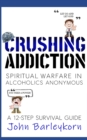Image for Crushing Addiction : Spiritual Warfare in Alcoholics Anonymous