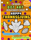 Image for Happy Thanksgiving : My First Dot Art Coloring Book - Activity book for kids ages 4-8 years using big dot markers and paint daubers: Do a dot page a day using Dot markers / Art Paint Daubers. Awesome 