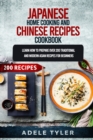 Image for Japanese Home Cooking and Chinese Cookbook : Learn How To Prepare Over 200 Traditional And Modern Asian Recipes