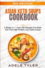 Image for Asian Keto Soups Cookbook : 2 Books In 1: Over 200 Recipes For Asian And Thai High Protein Low Carbs Soups