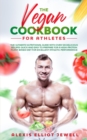 Image for The Vegan Cookbook for Athletes : The Ultimate Nutritional Guide With over 120 Delicious Recipes QUICK and EASY To Prepare for a High-Protein Plant-Based Diet for Excellent Athletic Performance