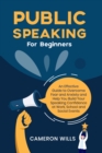 Image for Public Speaking for Beginners : An Effective Guide to Overcome Fear and Anxiety and Help You Build Your Speaking Confidence at Work, School, and Social Events: Learn Effective Strategies and Tips!
