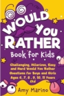 Image for Would You Rather Book For Kids : Challenging, Hilarious, Easy and Hard Would You Rather Questions for Boys and Girls Ages 6, 7, 8, 9, 10, 11 Years Old